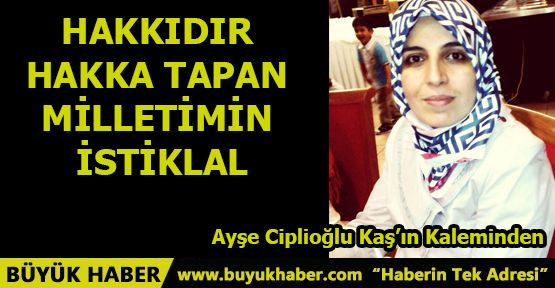 HAKKIDIR HAKKA TAPAN MİLLETİMİN İSTİKLAL