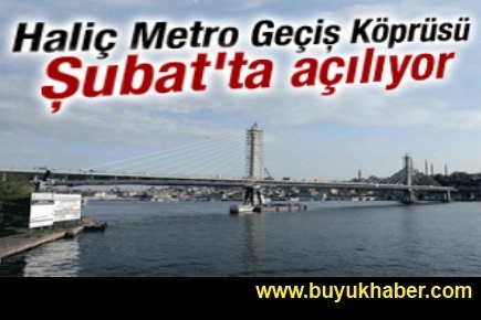 Haliç Metro Geçiş Köprüsü 15 Şubat'ta açılıyor