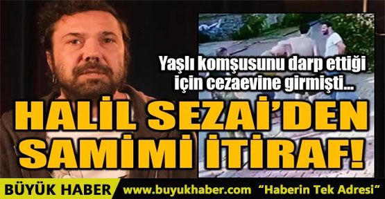 HALİL SEZAİ'DEN SAMİMİ İTİRAF