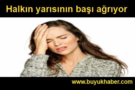 Halkın yarısının başı ağrıyor