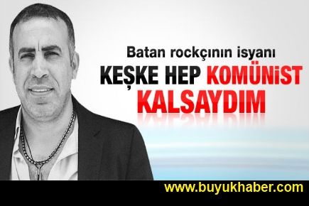 Haluk Levent: Keşke hep komünist kalsaydım