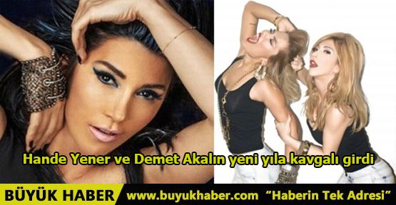 Hande Yener ve Demet Akalın yeni yıla kavgalı girdi