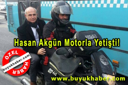 Hasan Akgün Motorla Yetişti!