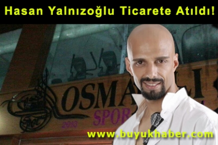 Hasan Yalnızoğlu Ticarete Atıldı!