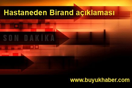 Hastaneden Birand açıklaması