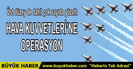 Hava Kuvvetleri Komutanlığı'da 5'i sivil 15 kişi hakkında gözaltı kararı