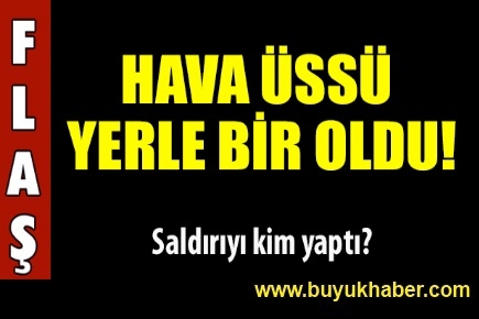 Hava üssü yerle bir oldu