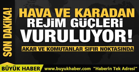 Hava ve karadan rejim güçleri vuruluyor!