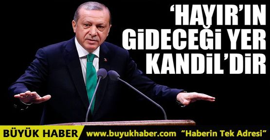 ‘Hayır’ın gideceği yer Kandil’dir