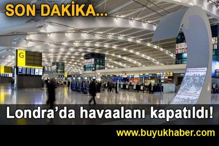 Heathrow Havaalanı uçuşlara kapatıldı