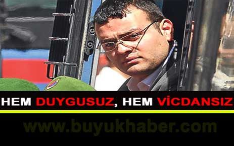 Hem duygusuz, hem vicdansız.