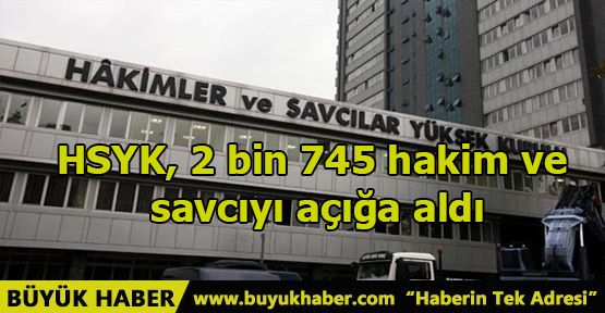 HSYK, 2 bin 745 hakim ve savcıyı açığa aldı