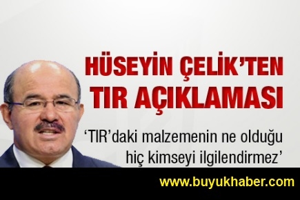 Hüseyin Çelik'ten tır açıklaması