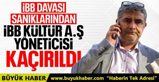 İBB Yöneticisi Erhan Karaal Kaçırıldı