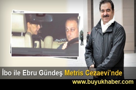 İbo ile Ebru Gündeş Metris Cezaevi'nde