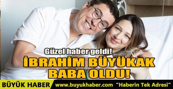 İBRAHİM BÜYÜKAK BABA OLDU