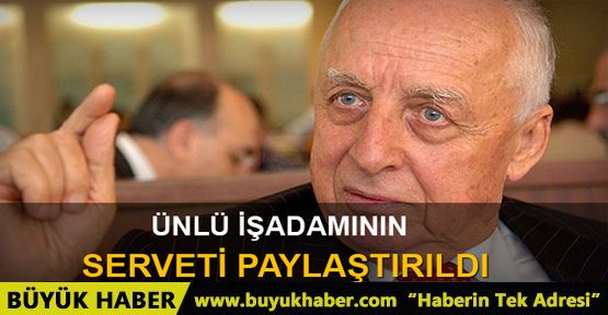 İbrahim Cevahir'in serveti paylaştırıldı