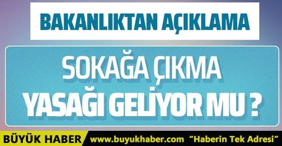 İçişleri Bakanlığı'ndan açıklama geldi! Sokağa çıkma yasağı mı geliyor!