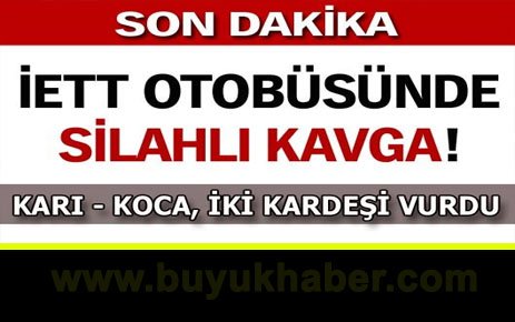 İETT otobüsünde silahlı kavga!