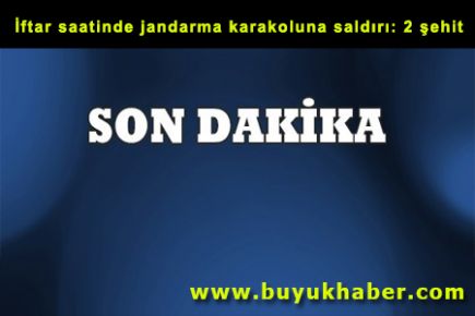 İftar saatinde jandarma karakoluna saldırı: 2 şehit