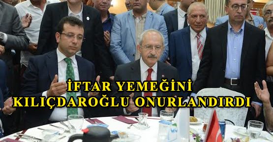 İFTAR YEMEĞİNİ KILIÇDAROĞLU ONURLANDIRDI