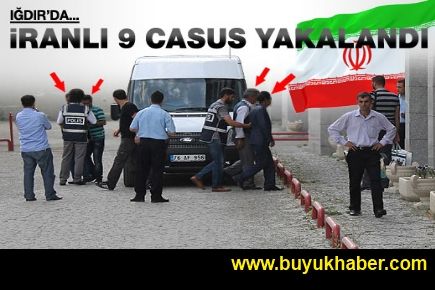 Iğdır'da 9 İranlı casus gözaltına alındı