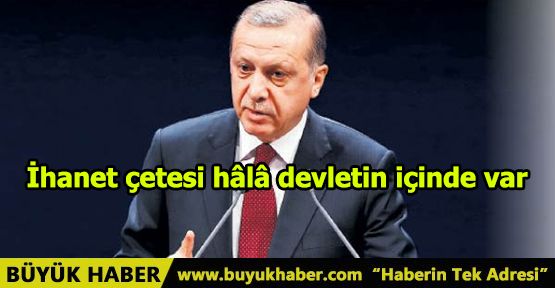 İhanet çetesi hâlâ devletin içinde var