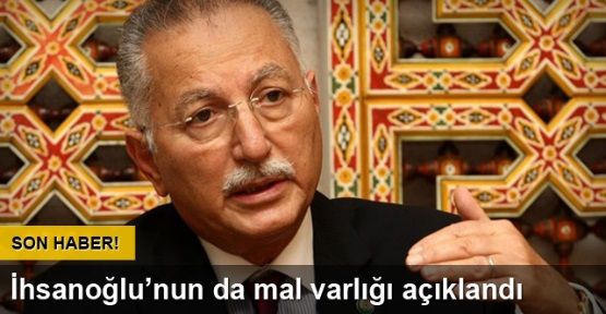 İhsanoğlu'nun mal varlığı açıklandı