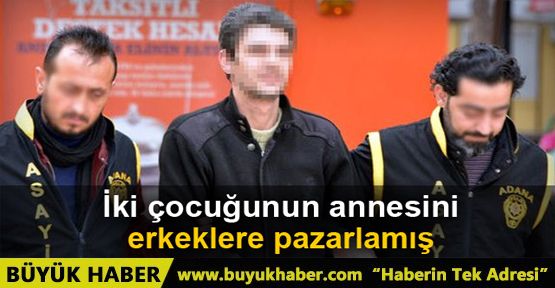 İki çocuğunun annesi kadını erkeklere pazarlamış