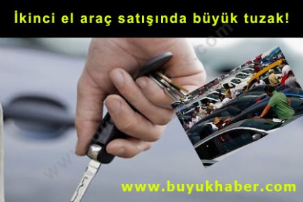 İkinci el araç satışında büyük tuzak!