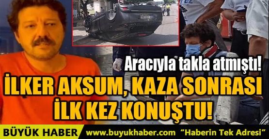 İLKER AKSUM, KAZA SONRASI İLK KEZ KONUŞTU!