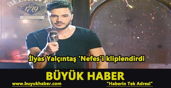 İlyas Yalçıntaş 'Nefes'i kliplendirdi