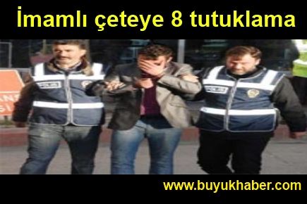 İmamlı çeteye 8 tutuklama