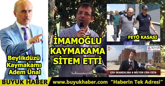 İMAMOĞLU KAYMAKAMA SİTEM ETTİ!