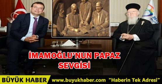 İMAMOĞLU’NUN PAPAZ SEVDASI