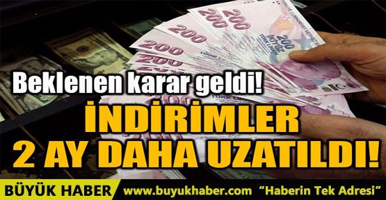 İNDİRİMLER 2 AY DAHA UZATILDI