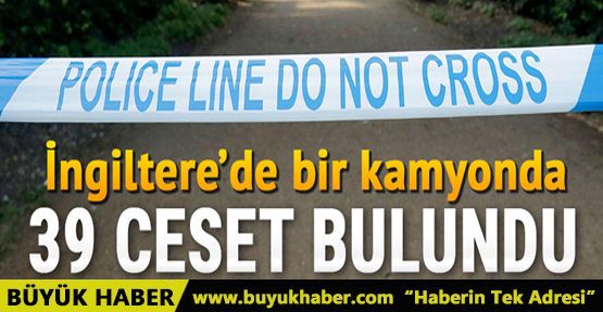 İngiltere'de bir kamyonda 39 ceset bulundu