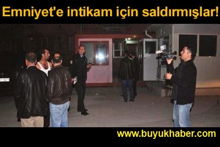  İntikam için Emniyet'e saldırmışlar
