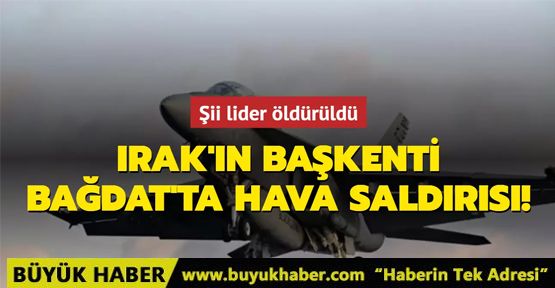 Irak'ın başkenti Bağdat'ta hava saldırısı