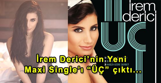 İrem Derici’nin Yeni Maxi Single’ı “ÜÇ” çıktı...