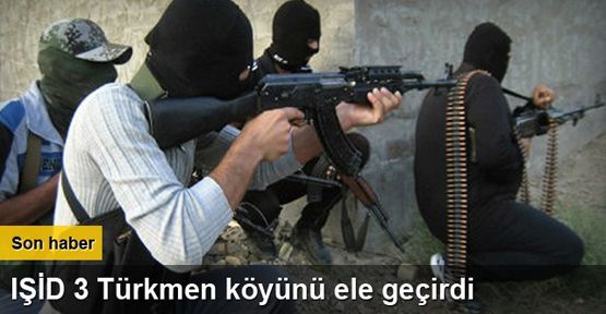 IŞİD 3 Türkmen köyünü ele geçirdi