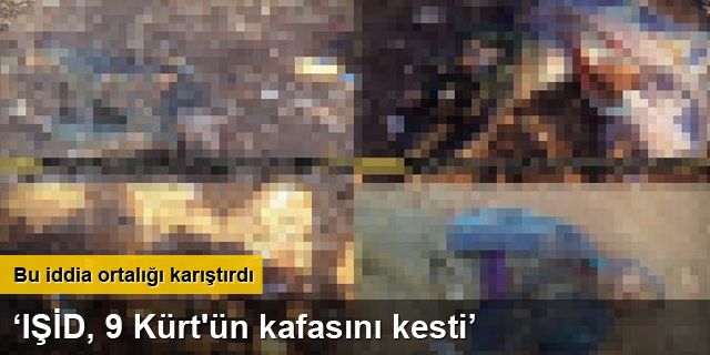 'IŞİD, 9 Kürt'ün kafasını kesti iddiası'