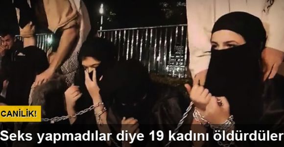 IŞİD, seks yapmak istemeyen 19 kadını öldürdü