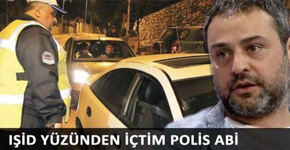 IŞİD yüzünden içtim Polis abi