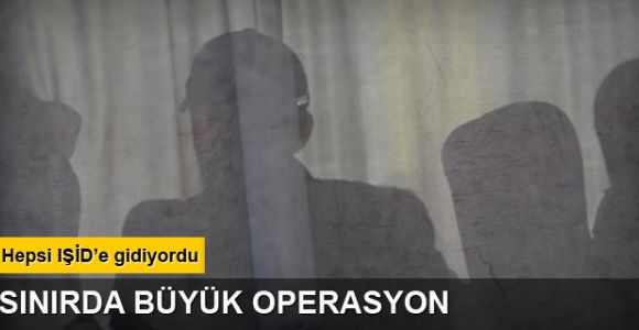 IŞİD'e katılmak için gelen 45 yabancı yakalandı