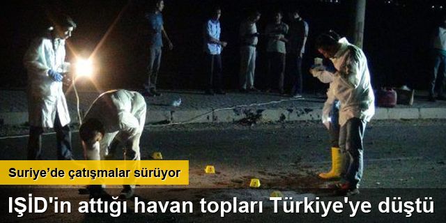 IŞİD'in attığı havan topları Türkiye'ye düştü