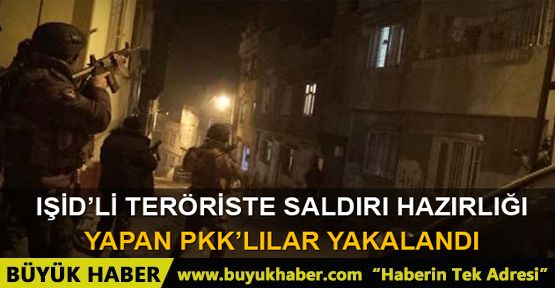 IŞİD'li teröriste saldırı hazırlığındaki PKK'lılar yakalandı