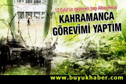 İşkenceci Albay Recai: Kahramanca görevimi yaptım