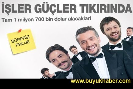 İşler Güçler oyuncularına 1 milyon 700 bin dolar