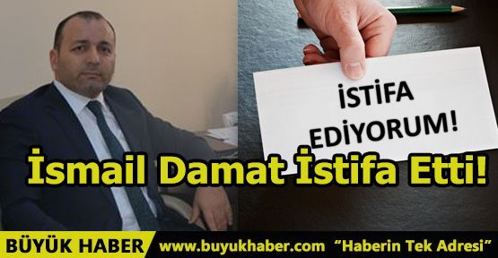 İsmail Damat İstifa Etti!